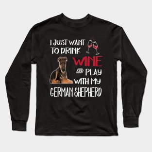 I Just Want To Dink Wine And Play With My German Shepherd Long Sleeve T-Shirt